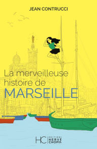 Title: La merveilleuse histoire de Marseille, Author: Jean Contrucci