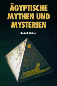Title: Ägyptische Mythen und Mysterien, Author: Rudolf Steiner