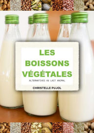 Title: Boissons végétales: Alternatives au lait animal, Author: Christelle Pujol