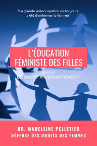 Title: L'Éducation féministe des filles: suivi de Le droit à l'avortement, Author: Docteur Madeleine Pelletier