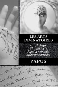 Title: Les Arts Divinatoires: Graphologie - Chiromancie - Physiognomonie - Influences astrales, Author: Papus