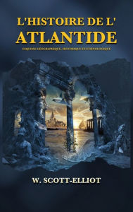 Title: L'Histoire de l'Atlantide: Esquisse géographique, historique et ethnologique, Author: W. Scott-Elliot