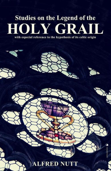 Studies on the Legend of the Holy Grail: With especial reference to the hypothesis of its Celtic origin