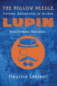 Title: The Hollow Needle: Further Adventures of Arsène Lupin, Gentleman-Burglar, Author: Maurice Leblanc