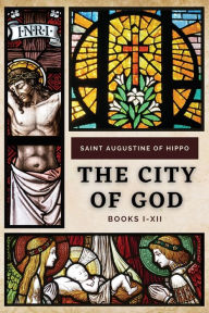 Title: The City of God: Books I-XII, Author: Saint Augustine