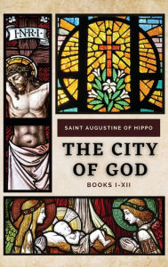 Title: The City of God: Books I-XII, Author: Saint Augustine