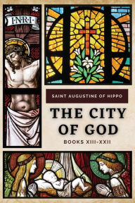 Title: The City of God: Books XIII-XXII, Author: Saint Augustine