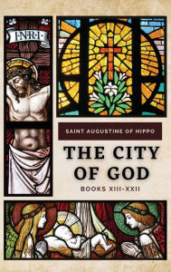 Title: The City of God: Books XIII-XXII, Author: Saint Augustine