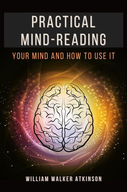 Practical Mind Reading Your Mind And How To Use It By William Walker