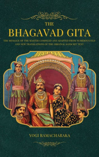 The Bhagavad Gita: The Message of the Master compiled and adapted from numerous old and new translations of the Original Sanscrit Text