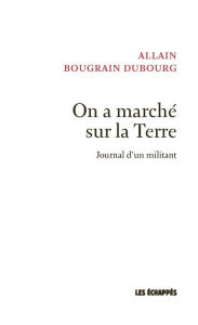 Title: On a marché sur la Terre - Journal d'un militant, Author: Allain Bougrain-Dubourg