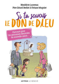 Title: Si tu savais le don de Dieu: Parcours pour les personnes divorcées en nouvelle union, Author: Bénédicte Lucereau