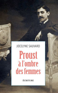 Title: Proust à l'ombre des femmes, Author: Jocelyne Sauvard