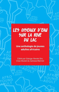 Title: Les oiseaux d'eau sur la rive du lac: Une anthologie de jeunes adultes africains, Author: Edwige-RenÃÂÂe Dro