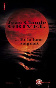 Title: . Et la lune saignait: Roman policier, Author: Jean-Claude Grivel