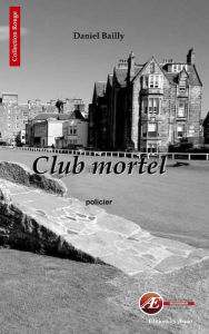 Title: Club mortel: Une intrigue palpitante, Author: Daniel Bailly