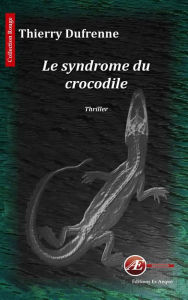 Title: Le syndrome du crocodile: Thriller fantastique, Author: Thierry Dufrenne