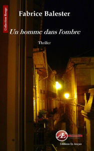 Title: Un homme dans l'ombre: Un thriller façon puzzle, Author: Fabrice Balester
