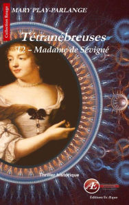 Title: Madame de Sévigné: Thriller historique, Author: Mary Play-Parlange