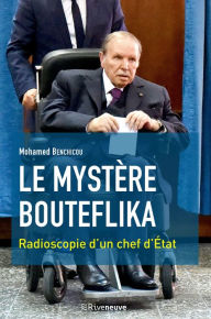 Title: Le mystère Bouteflika: Radioscopie d'un chef d'Etat, Author: Mohamed Benchicou