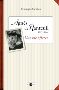 Title: Agnès de Nanteuil (1922-1944): Une vie offerte, Author: Christophe Carichon