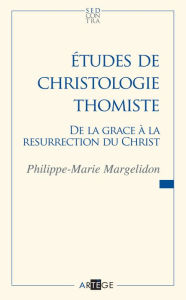 Title: Études de christologie thomiste: De la grâce à la Résurrection du Christ, Author: Père Philippe-Marie Margelidon