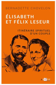 Title: Élisabeth et Félix Leseur: Itinéraire spirituel d'un couple, Author: Bernadette Chovelon