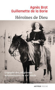 Title: Héroïnes de Dieu: L'épopée des religieuses missionnaires au XIXe siècle, Author: Agnès Brot