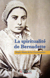 Title: La spiritualité de Bernadette, Author: Père Régis-Marie de La Teyssonnière