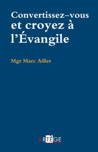 Title: Convertissez-vous, croyez à l'Évangile, Author: Mgr Marc Aillet