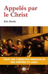 Title: Appelés par le Christ: pour une formation renouvelée des prêtres et des laïcs, Author: Abbé Eric Herth