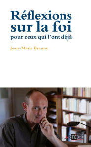 Title: Réflexions sur la foi pour ceux qui l'ont déjà, Author: Père Jean-Marie Brauns