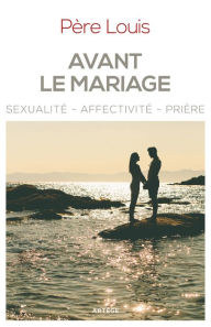 Title: Avant le mariage: Sexualité, affectivité, prière, Author: Stéphane Louis
