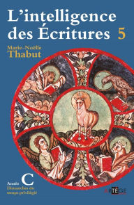 Title: Intelligence des écritures - Volume 5 - Année C: Dimanches du temps privilégié, Author: Marie-Noëlle Thabut