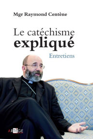 Title: Le catéchisme expliqué, Author: Mgr Raymond Centène