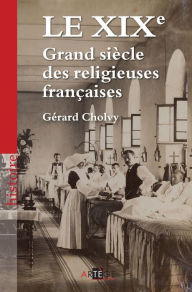 Title: Le XIXe, Grand siècle des religieuses françaises, Author: Gérard Cholvy