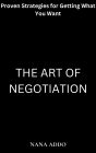 The Art of Negotiation: Proven Strategies for Getting What You Want