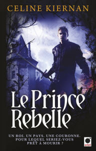 Title: Le Prince rebelle (Les Moorehawke***), Author: Celine Kiernan