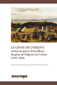 Title: Le génie de l'Orient: Lettres de guerre d'un officier du génie de l'Algérie à la Crimée (1831-1856), Author: Jacques Resal