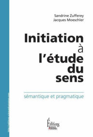 Title: Initiation à l'étude du sens.Sémantique et pragmatique, Author: Sandrine Zufferey