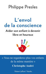 Title: L'envol de la conscience: aider son enfant à devenir libre et heureux, Author: Philippe Presles