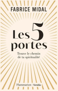 Title: Les 5 portes - Trouve le chemin de ta spiritualité, Author: Fabrice Midal