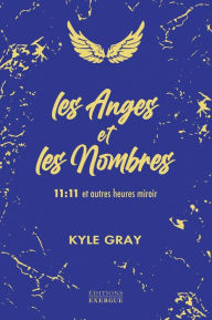 Title: Les Anges et les Nombres - 11:11 et autres heures miroir, Author: Kyle Gray