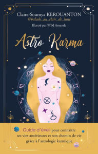 Title: ASTRO KARMA - Guide d'éveil pour connaître ses vies antérieures et son chemin de vie grâce à l'astro, Author: Claire-Soumya Kerouanton