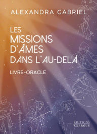 Title: Les missions d'âmes dans l'au-delà - Livre-Oracle, Author: Alexandra Gabriel
