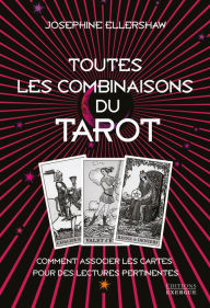 Title: Toutes les combinaisons du Tarot - Comment associer les cartes pour des lectures pertinentes, Author: Josephine Ellershaw