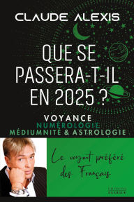 Title: Que se passera-t-il en 2025? - Voyance numérologie médiumnité & astrologie, Author: Claude Alexis