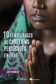 Title: 10 témoignages de chrétiens persécutés en Inde, Author: Jan Vermeer