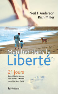 Title: Marcher dans la liberté: 21 jours de méditations pour vous aider à affermir votre liberté en Christ, Author: Neil Anderson