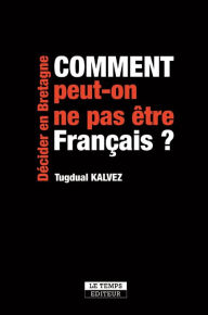 Title: Comment peut-on ne pas être Français ?, Author: Tugdual Kalvez